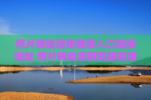 照片转动漫免登录入口链接地址 照片转动漫网页版在线入口
