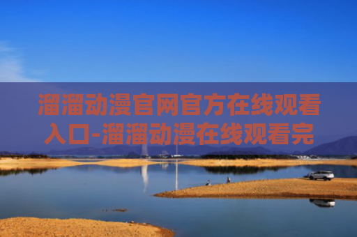 溜溜动漫官网官方在线观看入口-溜溜动漫在线观看完整版免费网站入口