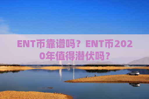 ENT币靠谱吗？ENT币2020年值得潜伏吗？