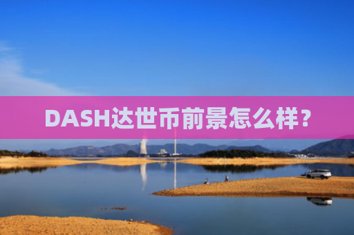 DASH达世币前景怎么样？