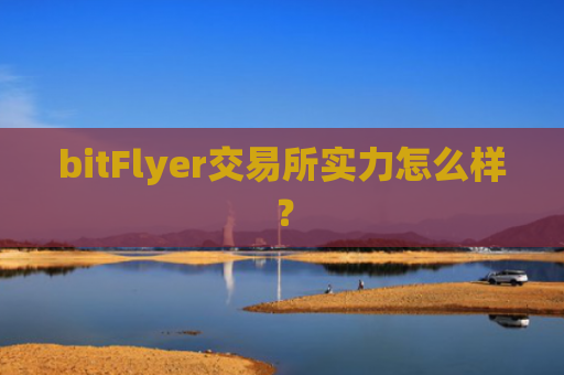 bitFlyer交易所实力怎么样？