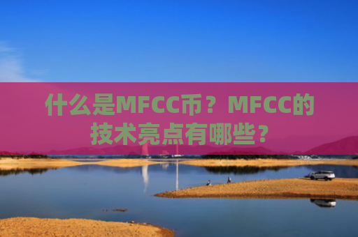 什么是MFCC币？MFCC的技术亮点有哪些？