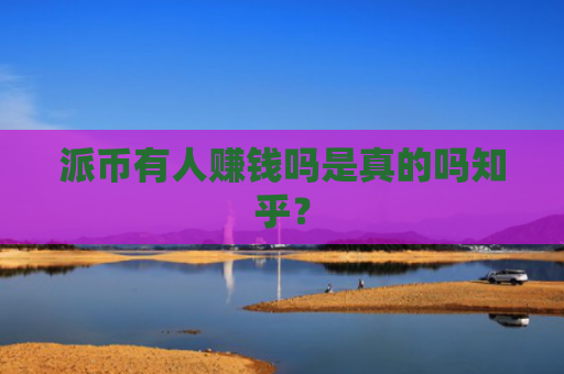 派币有人赚钱吗是真的吗知乎？