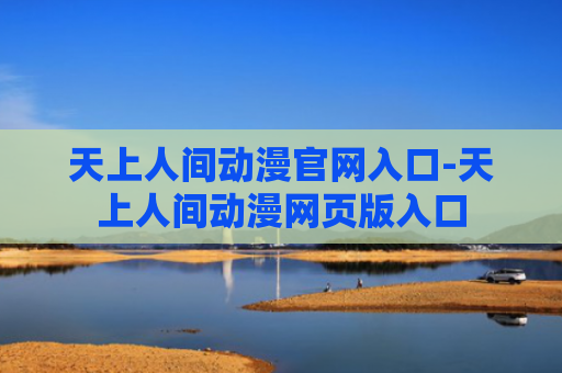 天上人间动漫官网入口-天上人间动漫网页版入口