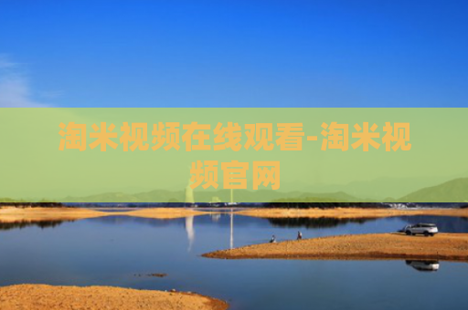淘米视频在线观看-淘米视频官网