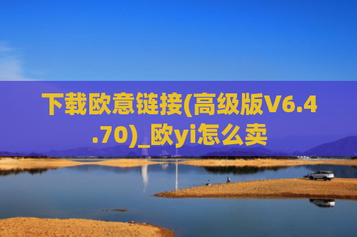 下载欧意链接(高级版V6.4.70)_欧yi怎么卖