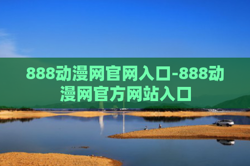 888动漫网官网入口-888动漫网官方网站入口