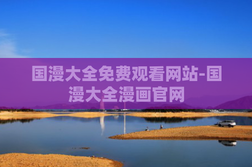国漫大全免费观看网站-国漫大全漫画官网