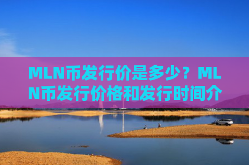 MLN币发行价是多少？MLN币发行价格和发行时间介绍