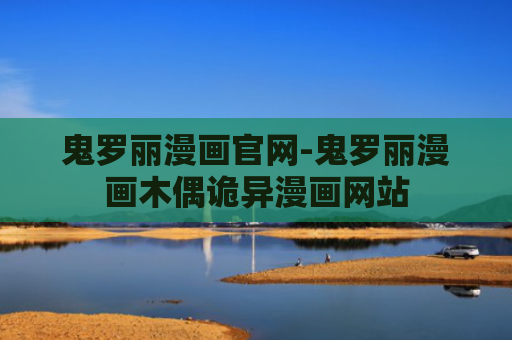 鬼罗丽漫画官网-鬼罗丽漫画木偶诡异漫画网站