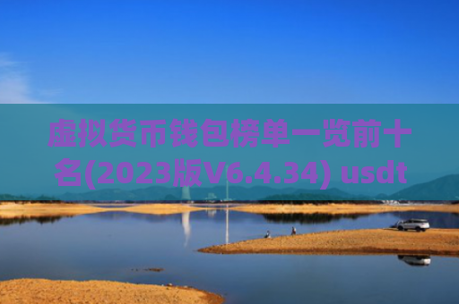 虚拟货币钱包榜单一览前十名(2023版V6.4.34) usdt官方网站下载