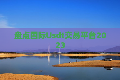 盘点国际Usdt交易平台2023