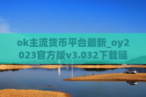 ok主流货币平台最新_oy2023官方版v3.032下载链接