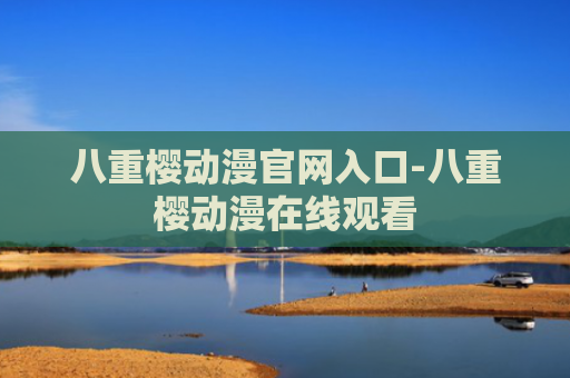 八重樱动漫官网入口-八重樱动漫在线观看