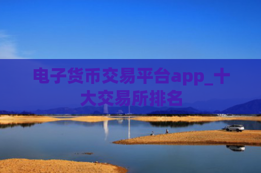 电子货币交易平台app_十大交易所排名