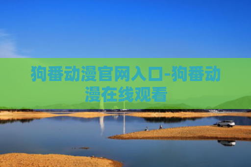 狗番动漫官网入口-狗番动漫在线观看