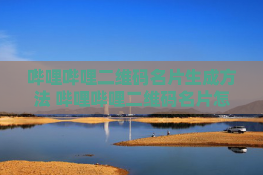 哔哩哔哩二维码名片生成方法 哔哩哔哩二维码名片怎么生成