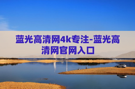 蓝光高清网4k专注-蓝光高清网官网入口