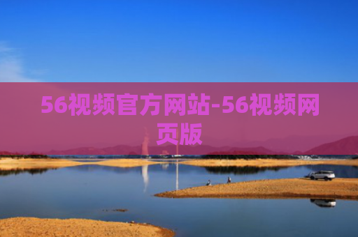 56视频官方网站-56视频网页版