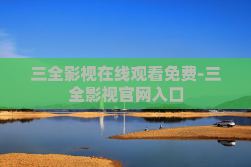三全影视在线观看免费-三全影视官网入口