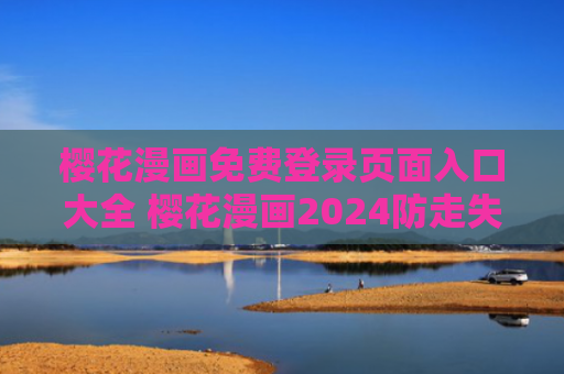 樱花漫画免费登录页面入口大全 樱花漫画2024防走失地址一览