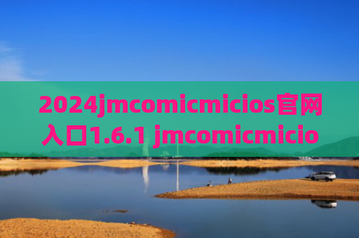 2024jmcomicmicios官网入口1.6.1 jmcomicmicios官网入口1.6.8安装包