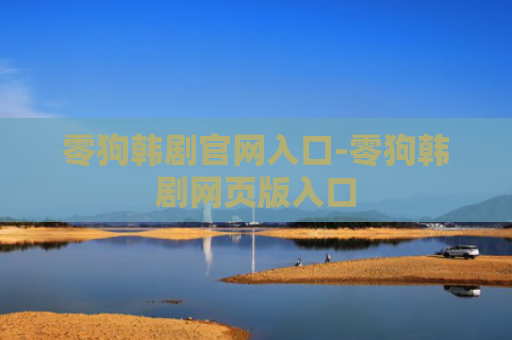 零狗韩剧官网入口-零狗韩剧网页版入口