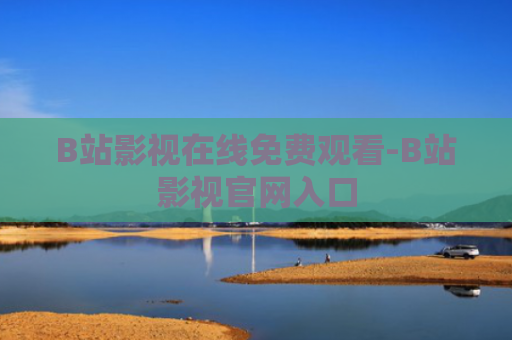 B站影视在线免费观看-B站影视官网入口