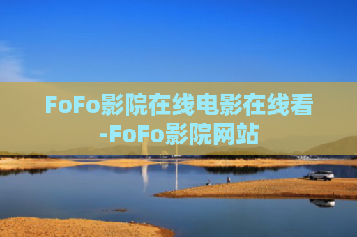 FoFo影院在线电影在线看-FoFo影院网站