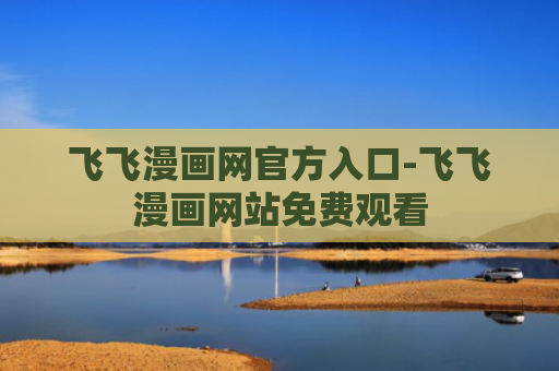 飞飞漫画网官方入口-飞飞漫画网站免费观看