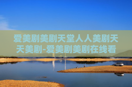 爱美剧美剧天堂人人美剧天天美剧-爱美剧美剧在线看