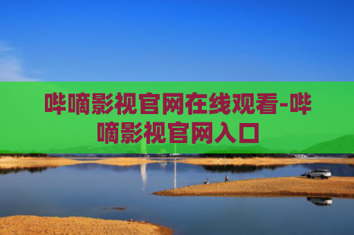 哔嘀影视官网在线观看-哔嘀影视官网入口