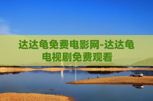 达达龟免费电影网-达达龟电视剧免费观看