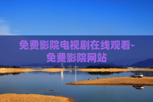 免费影院电视剧在线观看-免费影院网站
