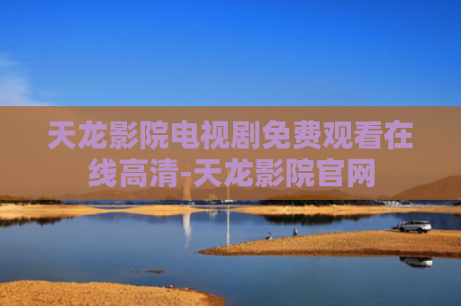天龙影院电视剧免费观看在线高清-天龙影院官网