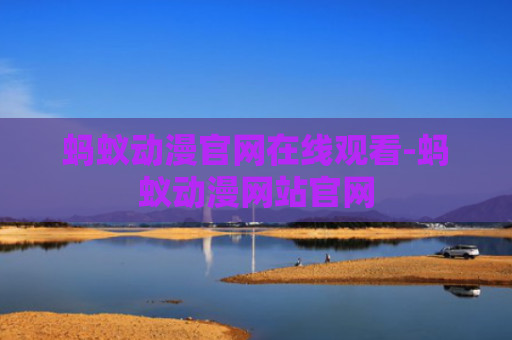 蚂蚁动漫官网在线观看-蚂蚁动漫网站官网