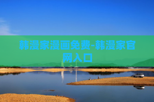 韩漫家漫画免费-韩漫家官网入口