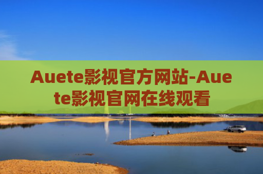 Auete影视官方网站-Auete影视官网在线观看