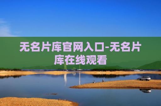 无名片库官网入口-无名片库在线观看
