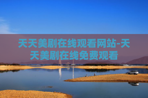 天天美剧在线观看网站-天天美剧在线免费观看