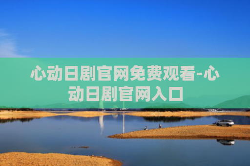 心动日剧官网免费观看-心动日剧官网入口