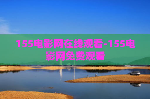 155电影网在线观看-155电影网免费观看