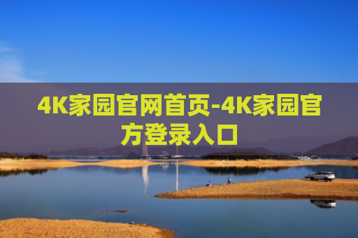 4K家园官网首页-4K家园官方登录入口