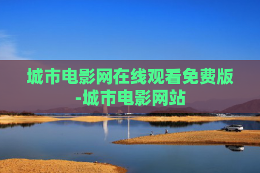 城市电影网在线观看免费版-城市电影网站