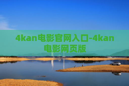 4kan电影官网入口-4kan电影网页版