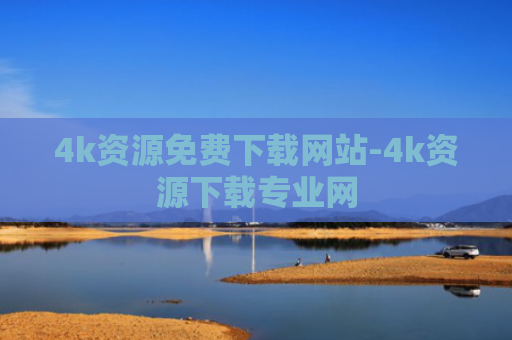 4k资源免费下载网站-4k资源下载专业网