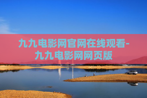 九九电影网官网在线观看-九九电影网网页版