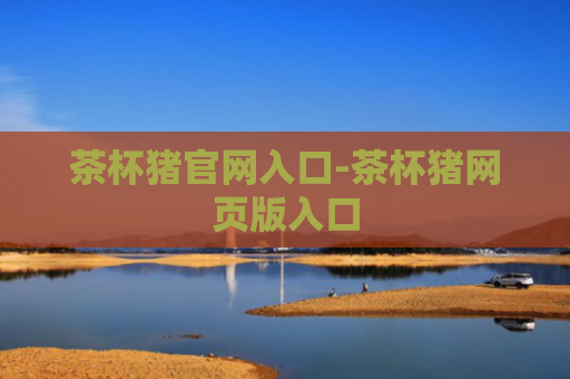 茶杯猪官网入口-茶杯猪网页版入口