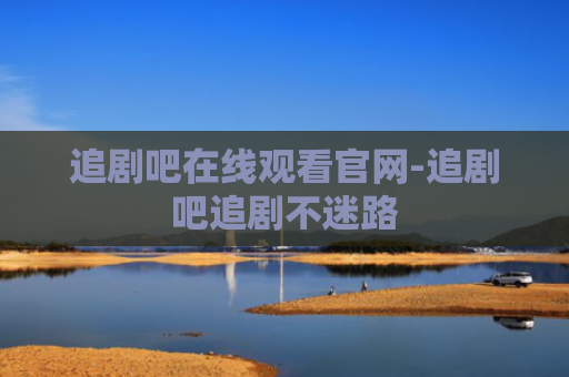 追剧吧在线观看官网-追剧吧追剧不迷路