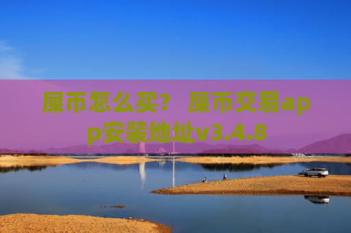 屎币怎么买？ 屎币交易app安装地址v3.4.8